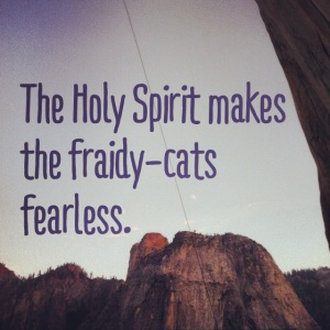 The Holy Spirit makes the fraidy-cats fearless